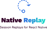Native Replay